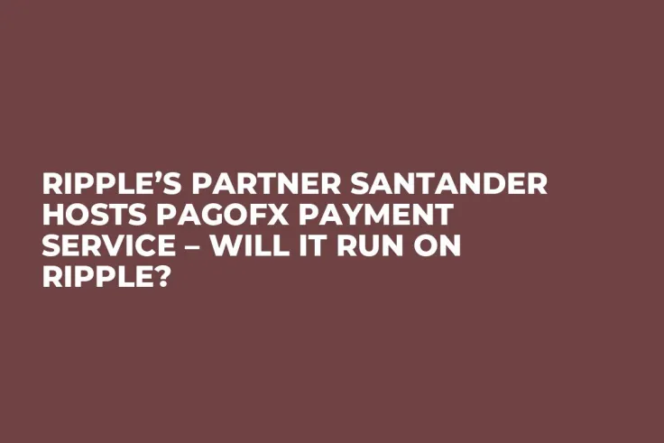 Ripple’s Partner Santander Hosts PagoFX Payment Service – Will It Run on Ripple?
