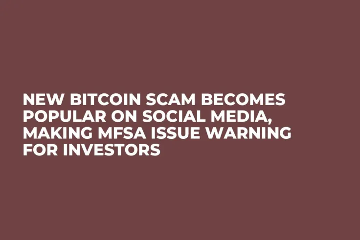 New Bitcoin Scam Becomes Popular on Social Media, Making MFSA Issue Warning for Investors