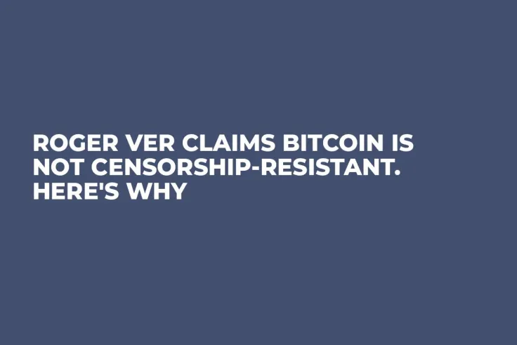 Roger Ver Claims Bitcoin Is Not Censorship-Resistant. Here's Why