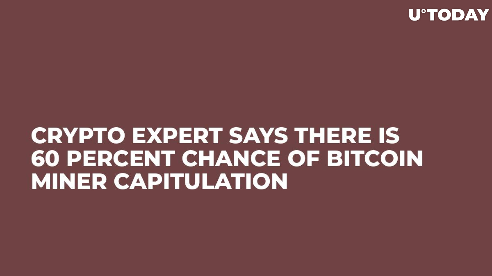 Crypto Expert Says There Is 60 Percent Chance of Bitcoin Miner Capitulation