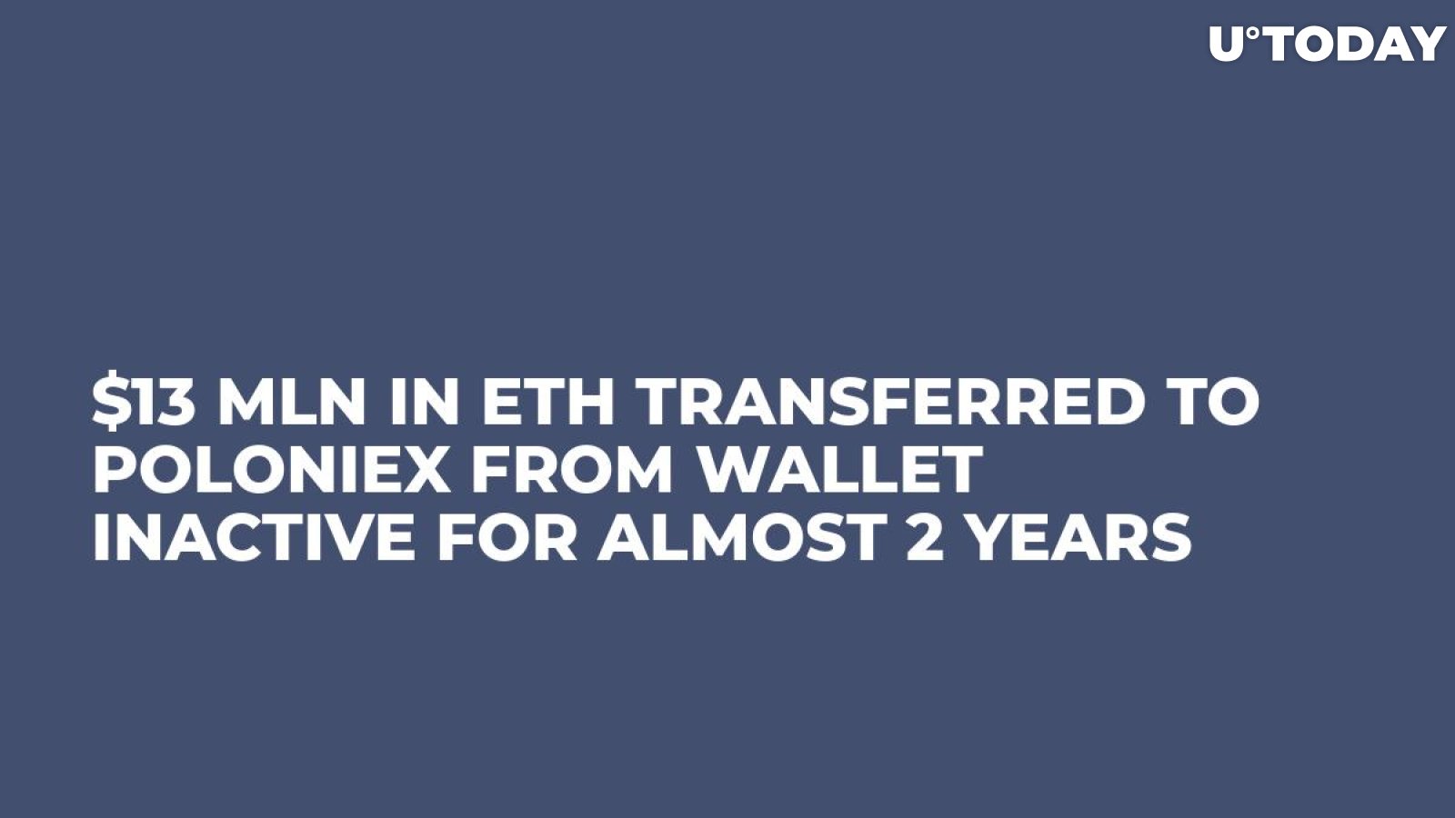 $13 Mln in ETH Transferred to Poloniex from Wallet Inactive for Almost 2 Years 