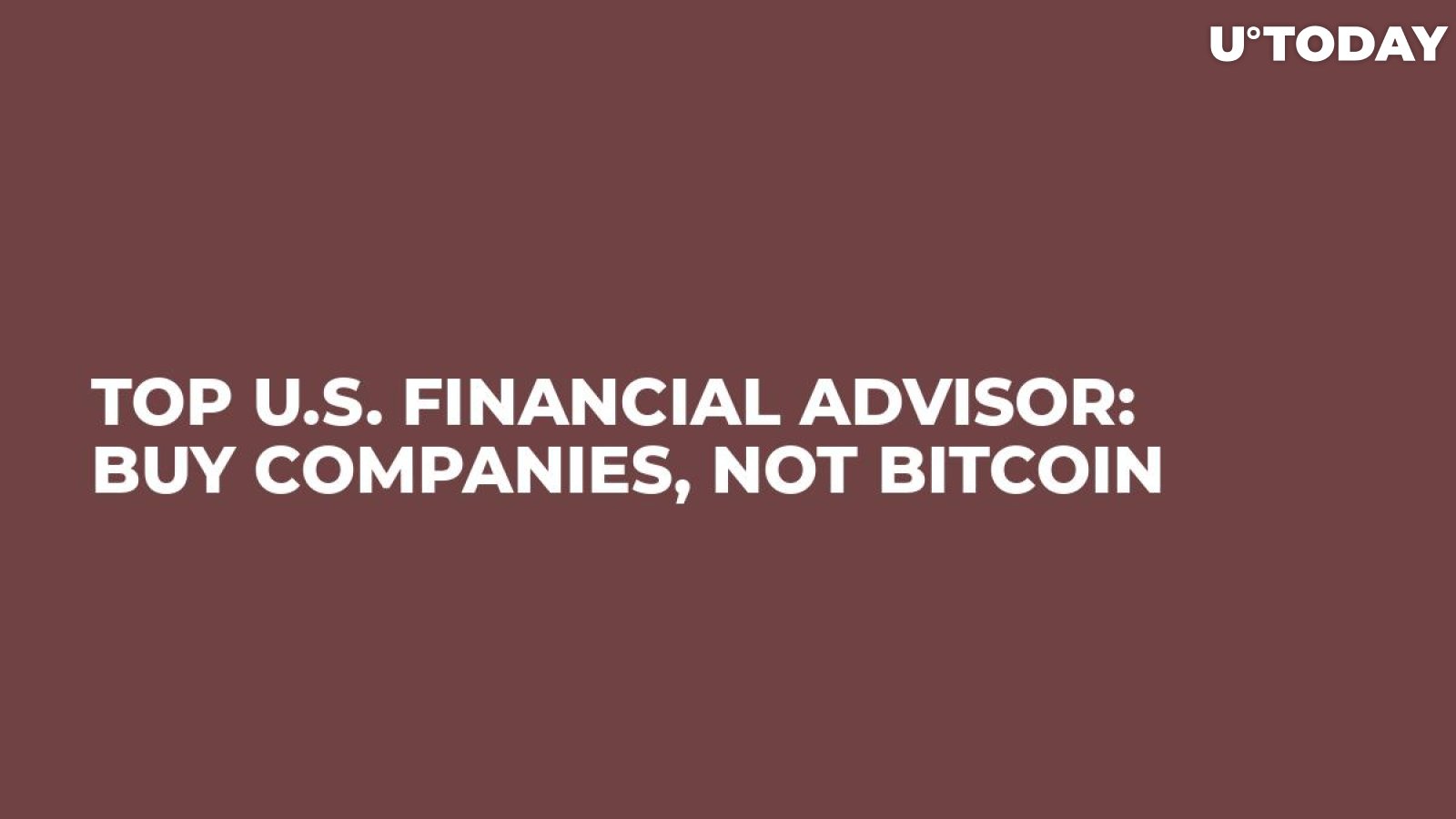 Top U.S. Financial Advisor: Buy Companies, Not Bitcoin