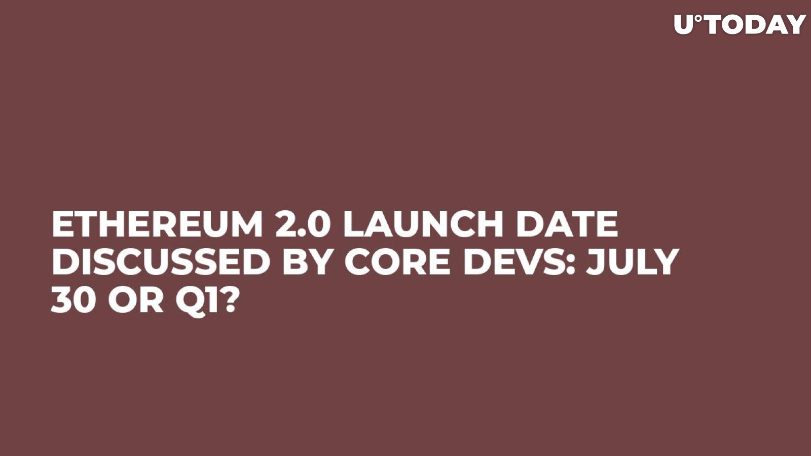 Ethereum 2.0 Launch Date Discussed by Core Devs: July 30 or Q1?