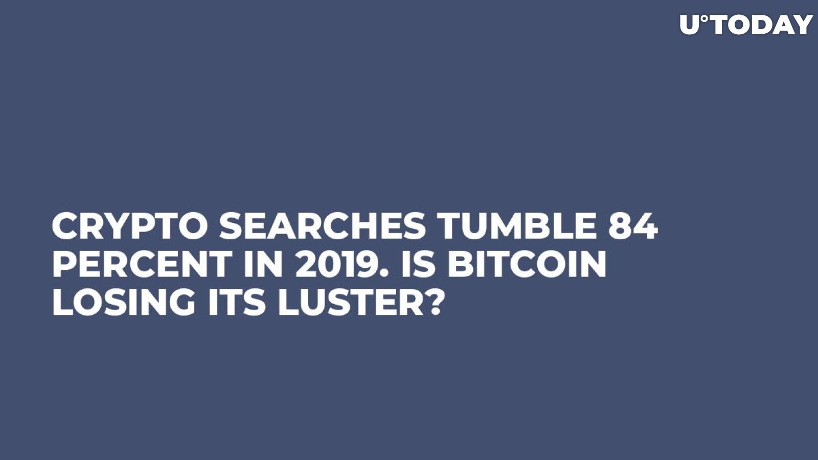 Crypto Searches Tumble 84 Percent in 2019. Is Bitcoin Losing Its Luster?