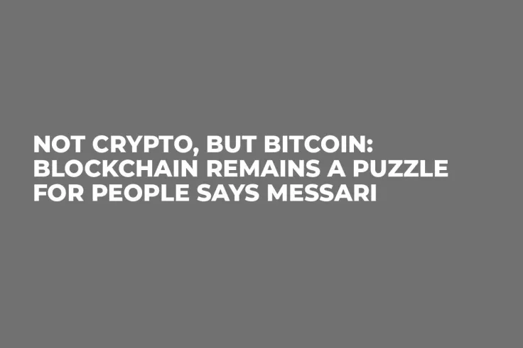 Not Crypto, But Bitcoin: Blockchain Remains a Puzzle for People Says Messari