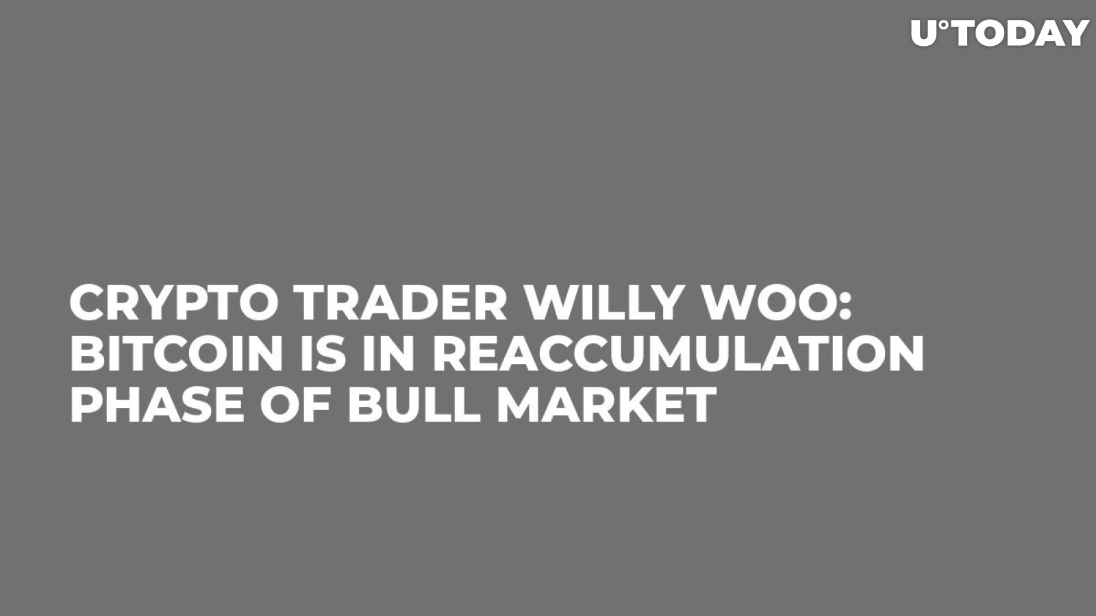 Crypto Trader Willy Woo: Bitcoin is in Reaccumulation Phase of Bull Market