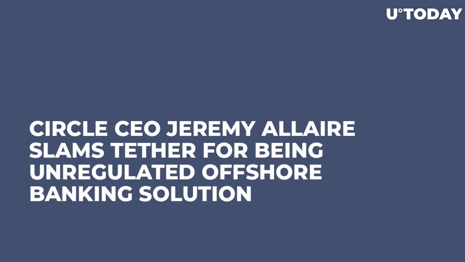 Circle CEO Jeremy Allaire Slams Tether for Being Unregulated Offshore Banking Solution  