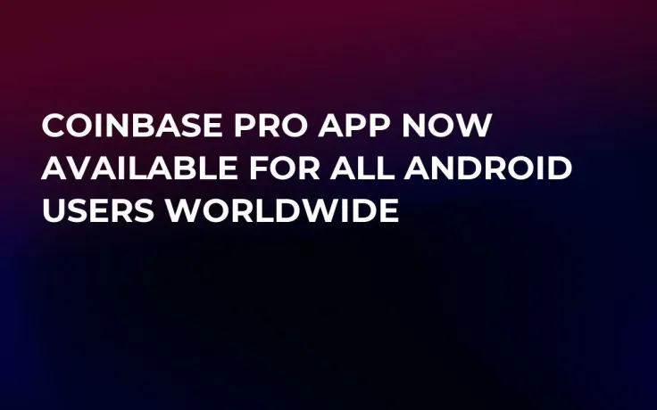 Coinbase Pro App Now Available for All Android Users Worldwide