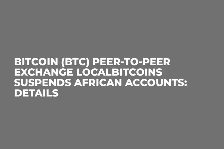 Bitcoin (BTC) Peer-to-peer Exchange LocalBitcoins Suspends African Accounts: Details