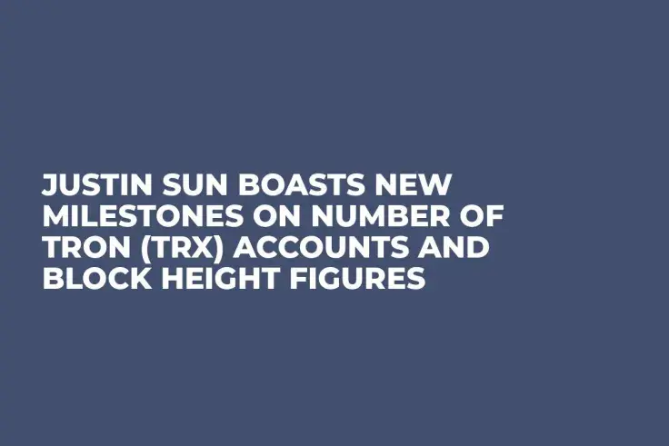 Justin Sun Boasts New Milestones on Number of Tron (TRX) Accounts and Block Height Figures