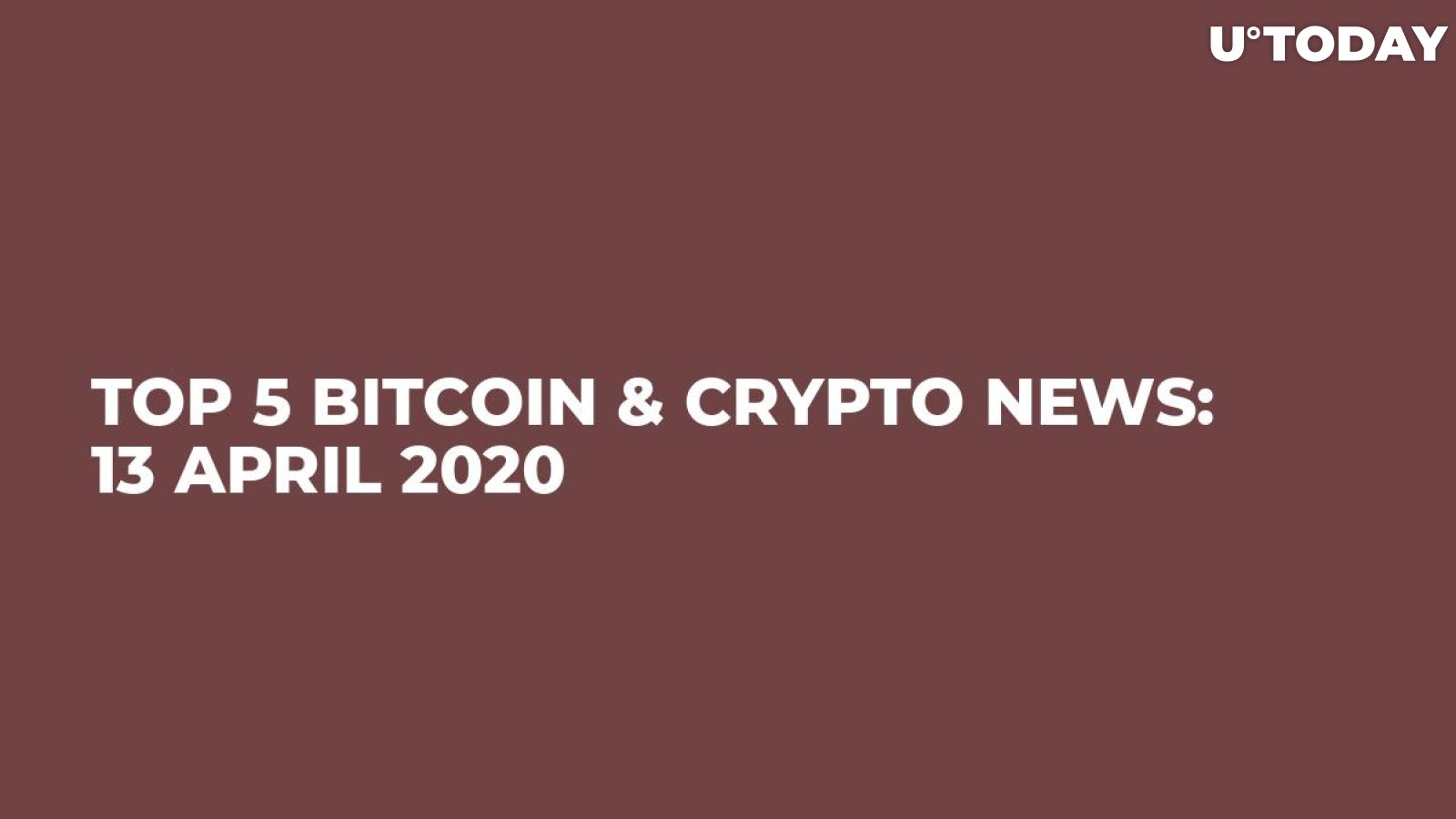 TOP 5 Bitcoin & Crypto News: 13 April 2020