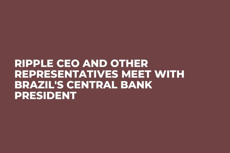 Ripple CEO and Other Representatives Meet with Brazil's Central Bank President