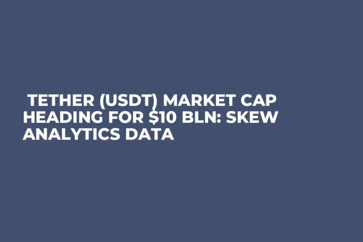  Tether (USDT) Market Cap Heading for $10 Bln: Skew Analytics Data