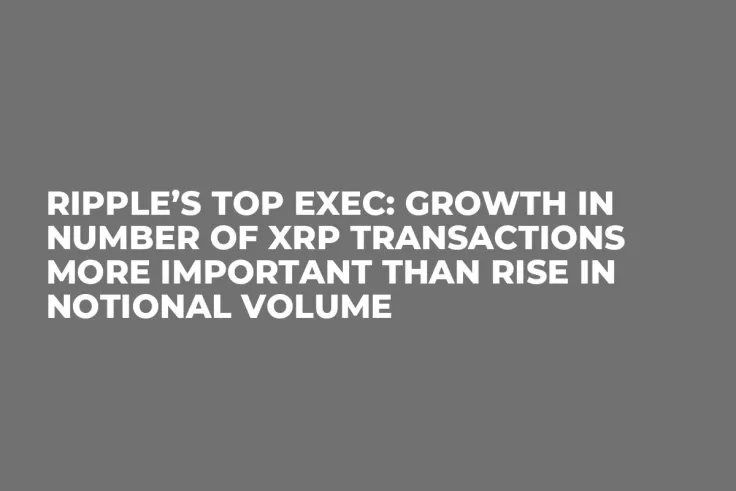 Ripple’s Top Exec: Growth in Number of XRP Transactions More Important Than Rise in Notional Volume