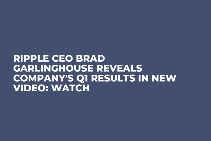Ripple CEO Brad Garlinghouse Reveals Company's Q1 Results in New Video: Watch