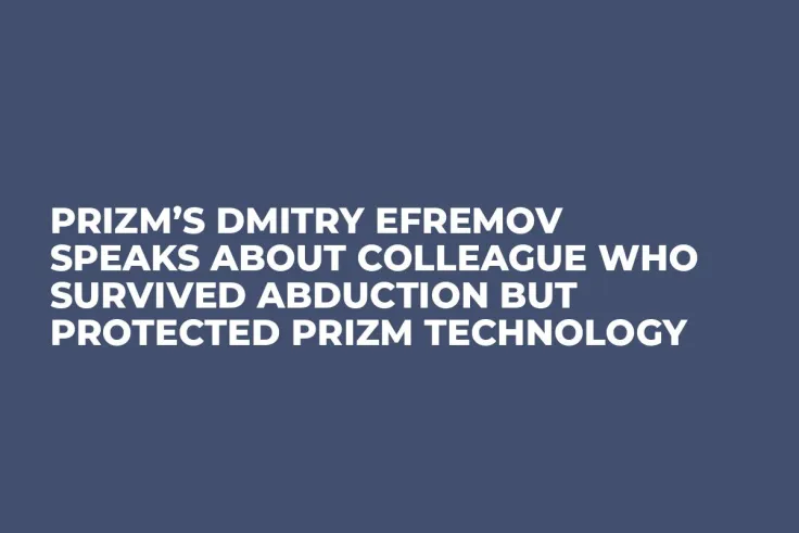 Prizm’s Dmitry Efremov Speaks About Colleague Who Survived Abduction but Protected Prizm Technology
