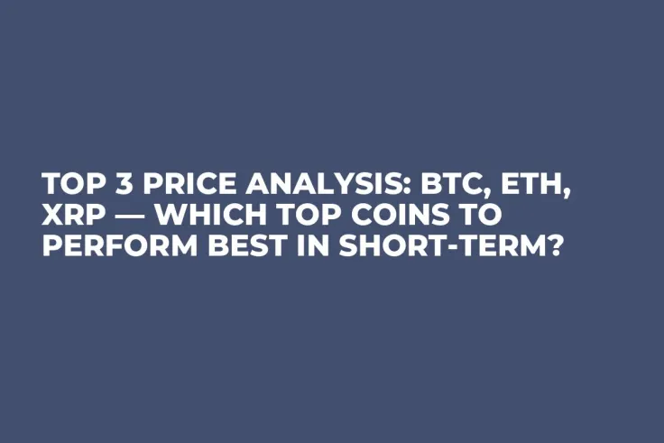 TOP 3 Price Analysis: BTC, ETH, XRP — Which Top Coins to Perform Best in Short-Term?