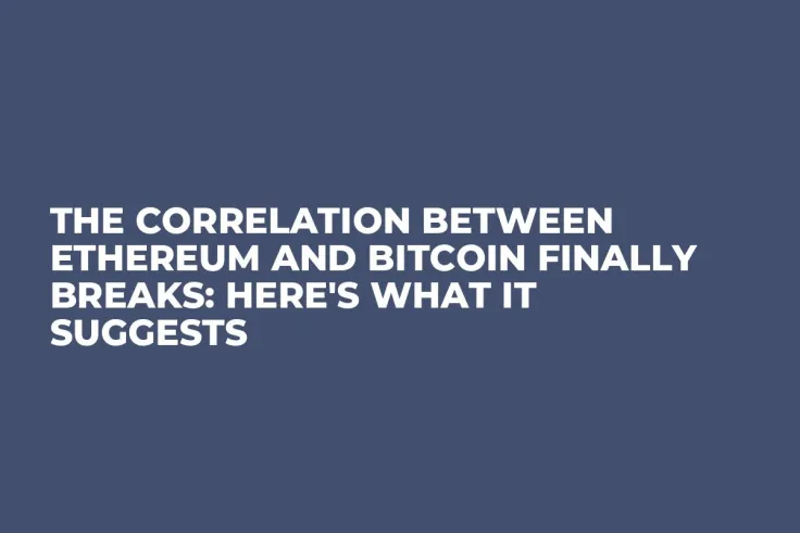 The Correlation Between Ethereum and Bitcoin Finally Breaks: Here's What It Suggests