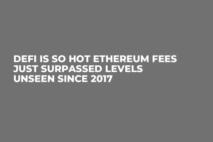 Defi Is So Hot Ethereum Fees Just Surpassed Levels Unseen Since 2017