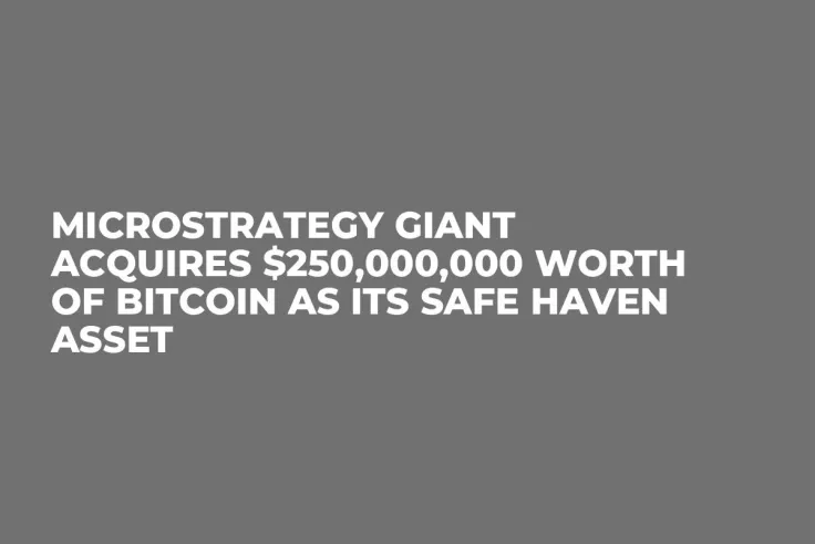 MicroStrategy Giant Acquires $250,000,000 Worth of Bitcoin as Its Safe Haven Asset 