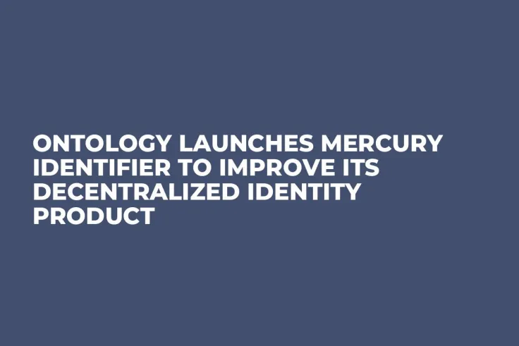Ontology Launches Mercury Identifier to Improve Its Decentralized Identity Product