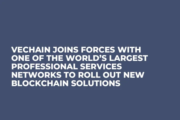 VeChain Joins Forces with One of the World’s Largest Professional Services Networks to Roll Out New Blockchain Solutions