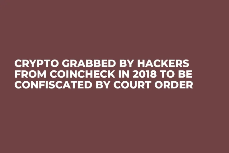 Crypto Grabbed by Hackers from Coincheck in 2018 to Be Confiscated by Court Order