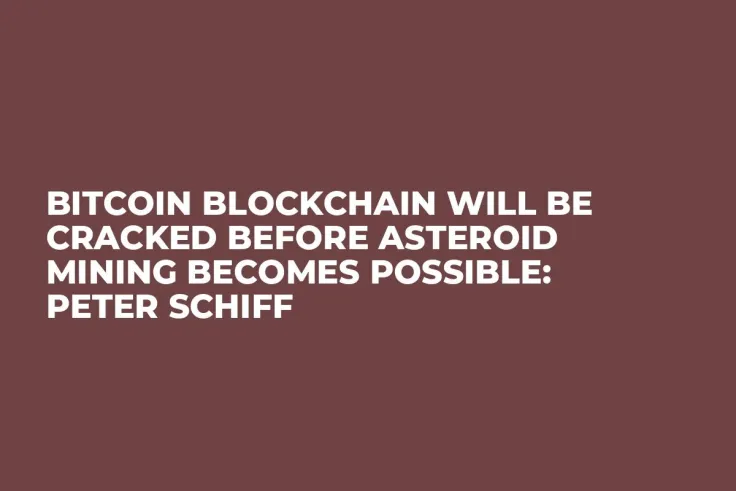 Bitcoin Blockchain Will Be Cracked Before Asteroid Mining Becomes Possible: Peter Schiff 