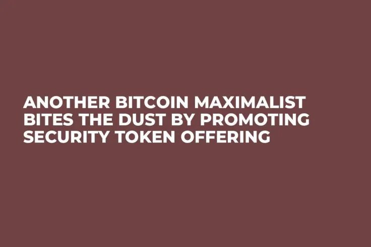 Another Bitcoin Maximalist Bites the Dust by Promoting Security Token Offering 