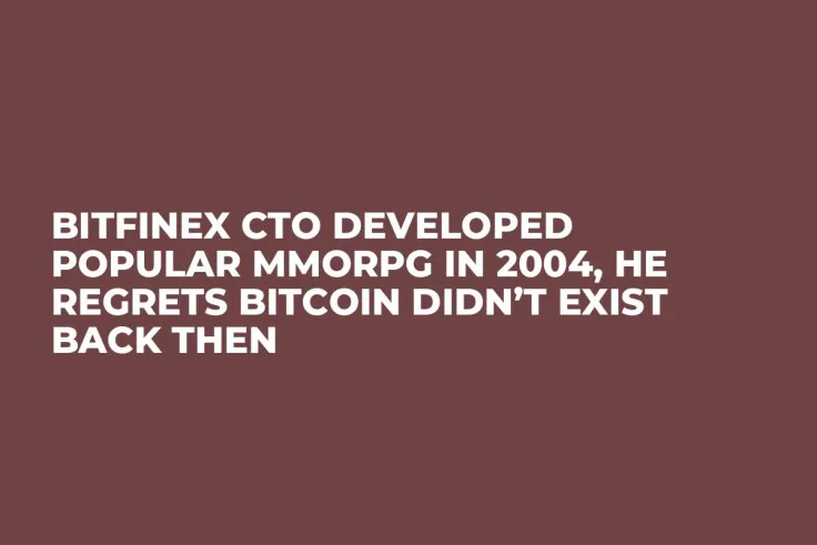 Bitfinex CTO Developed Popular MMORPG in 2004, He Regrets Bitcoin Didn’t Exist Back Then