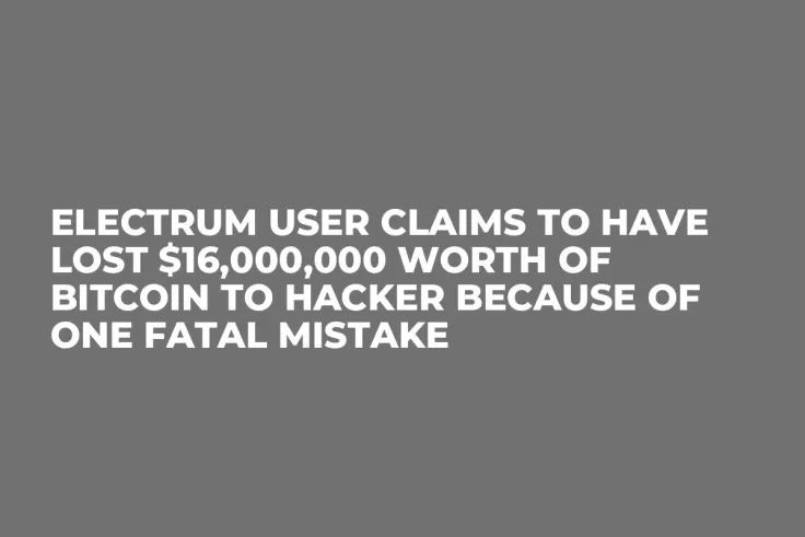 Electrum User Claims to Have Lost $16,000,000 Worth of Bitcoin to Hacker Because of One Fatal Mistake