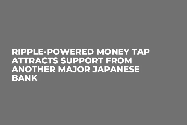 Ripple-Powered Money Tap Attracts Support from Another Major Japanese Bank