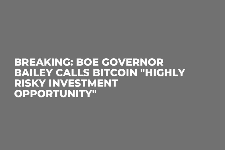 Breaking: BoE Governor Bailey Calls Bitcoin "Highly Risky Investment Opportunity"