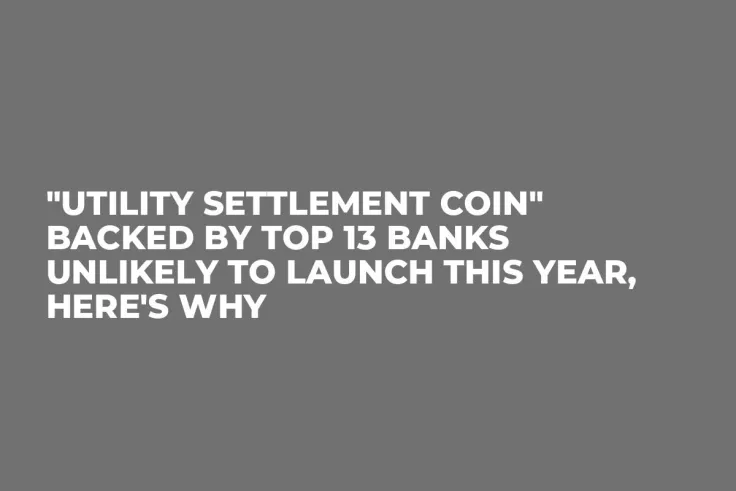 "Utility Settlement Coin" Backed by Top 13 Banks Unlikely to Launch This Year, Here's Why