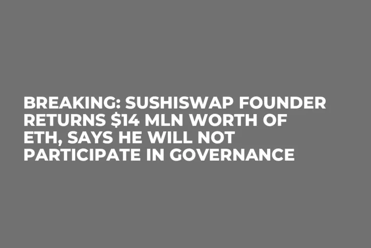 Breaking: SushiSwap Founder Returns $14 Mln Worth of ETH, Says He Will Not Participate in Governance 