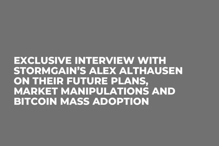 Exclusive Interview with StormGain’s Alex Althausen on Their Future Plans, Market Manipulations and Bitcoin Mass Adoption