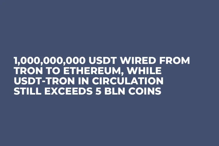 1,000,000,000 USDT Wired from Tron to Ethereum, While USDT-Tron in Circulation Still Exceeds 5 Bln Coins