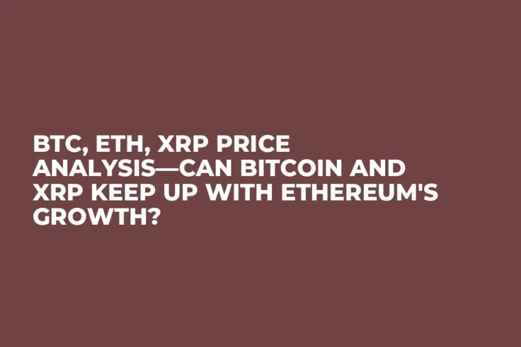 BTC, ETH, XRP Price Analysis—Can Bitcoin and XRP Keep Up With Ethereum's Growth?