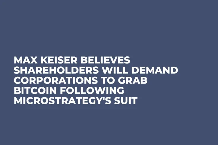 Max Keiser Believes Shareholders Will Demand Corporations to Grab Bitcoin Following Microstrategy's Suit