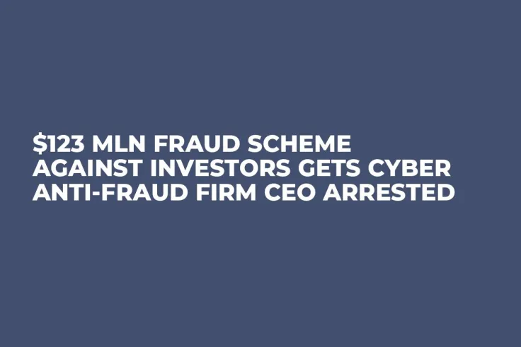 $123 Mln Fraud Scheme Against Investors Gets Cyber Anti-Fraud Firm CEO Arrested