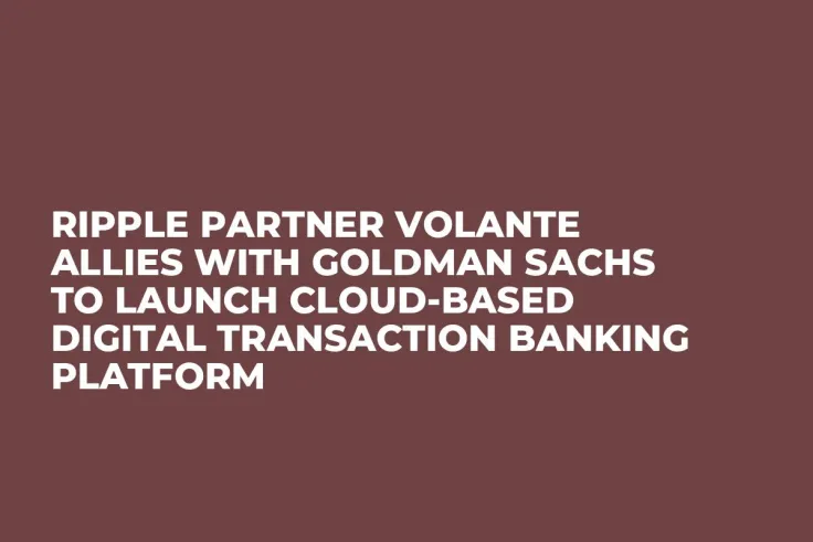 Ripple Partner Volante Allies with Goldman Sachs to Launch Cloud-Based Digital Transaction Banking Platform