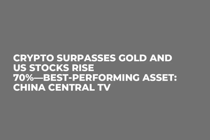 Crypto Surpasses Gold and US Stocks Rise 70%—Best-Performing Asset: China Central TV