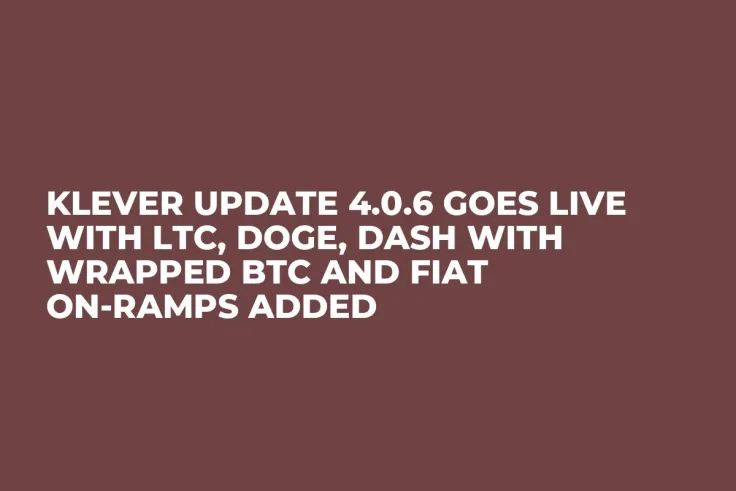 Klever Update 4.0.6 Goes Live with LTC, DOGE, DASH with Wrapped BTC and Fiat On-Ramps Added