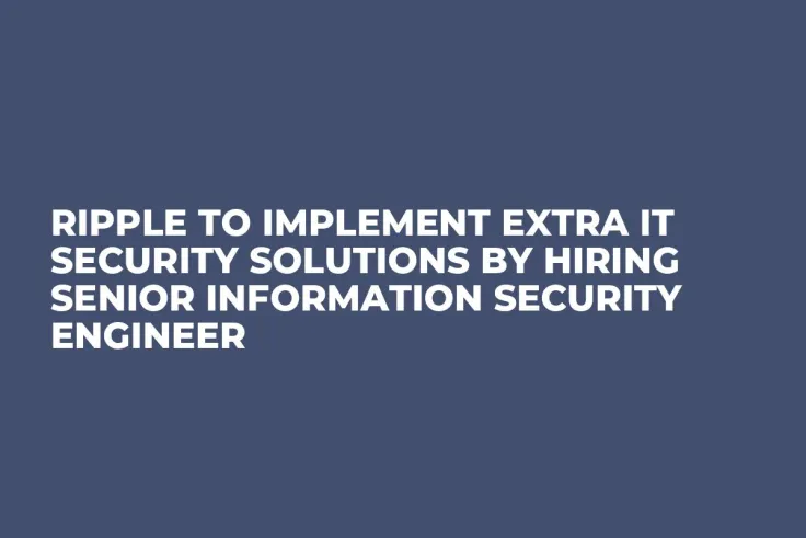 Ripple to Implement Extra IT Security Solutions by Hiring Senior Information Security Engineer