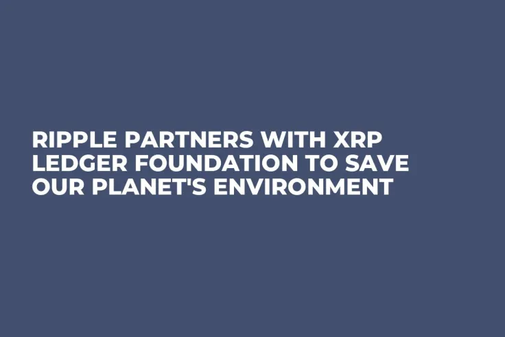 Ripple Partners with XRP Ledger Foundation to Save Our Planet's Environment