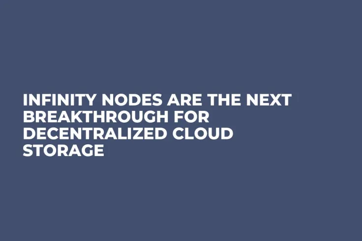 Infinity Nodes are the Next Breakthrough for Decentralized Cloud Storage