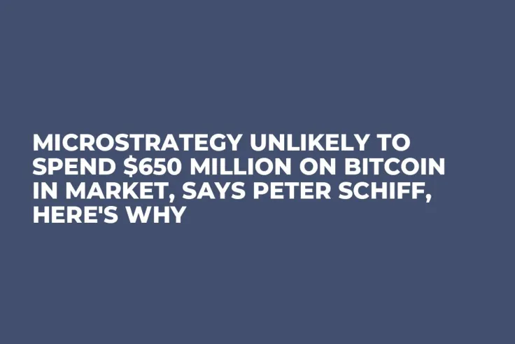 MicroStrategy Unlikely to Spend $650 Million on Bitcoin in Market, Says Peter Schiff, Here's Why