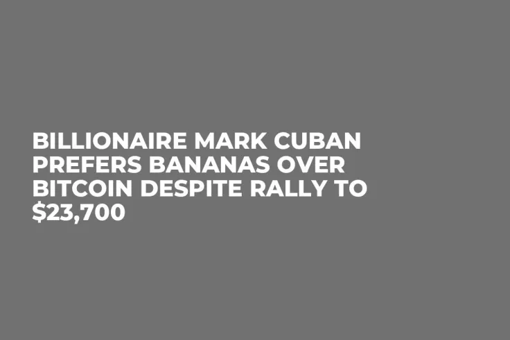 Billionaire Mark Cuban Prefers Bananas Over Bitcoin Despite Rally to $23,700