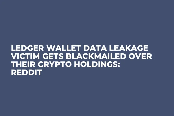 Ledger Wallet Data Leakage Victim Gets Blackmailed Over Their Crypto Holdings: Reddit