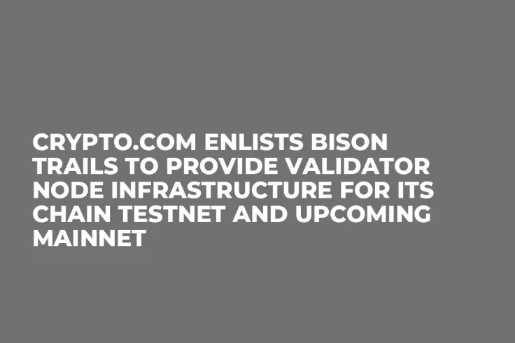 Crypto.com Enlists Bison Trails to Provide Validator Node Infrastructure for its Chain Testnet and Upcoming Mainnet